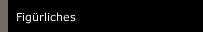 Fig&uuml;rliches