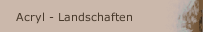 Acryl - Landschaften